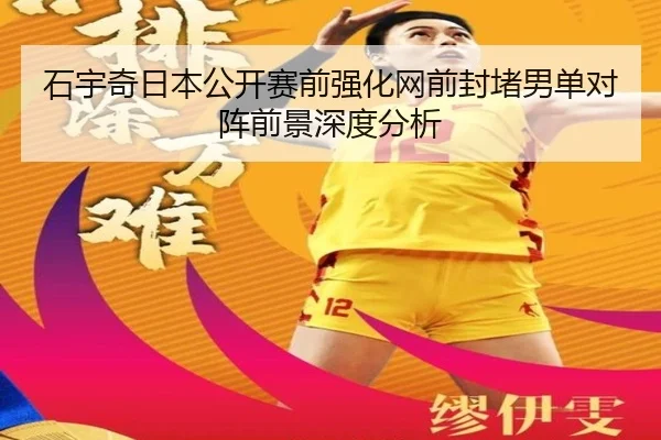 石宇奇日本公开赛前强化网前封堵男单对阵前景深度分析
